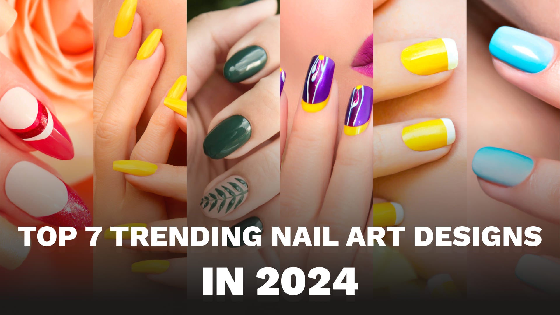 Top 7 Trending Nail Art Designs in 2024