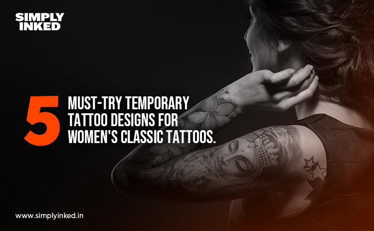 5 must-try temporary tattoo designs for women's Classic tattoos